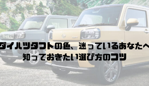 ダイハツタフトの色、迷っているあなたへ｜知っておきたい選び方のコツ